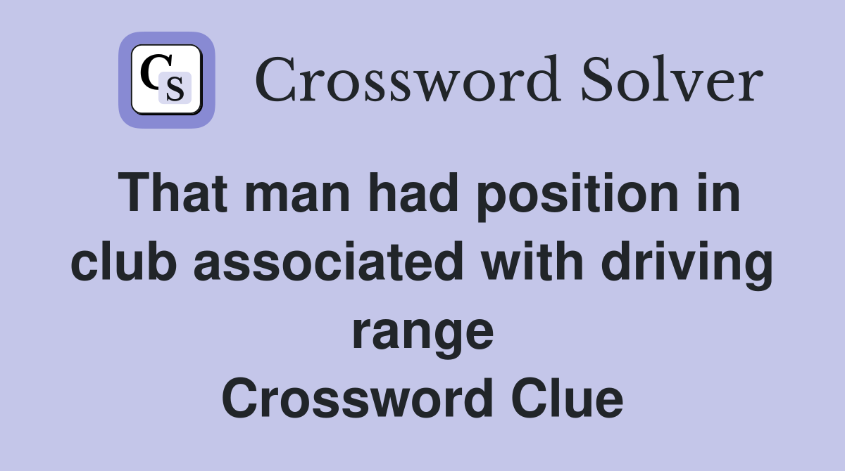 That man had position in club associated with driving range Crossword